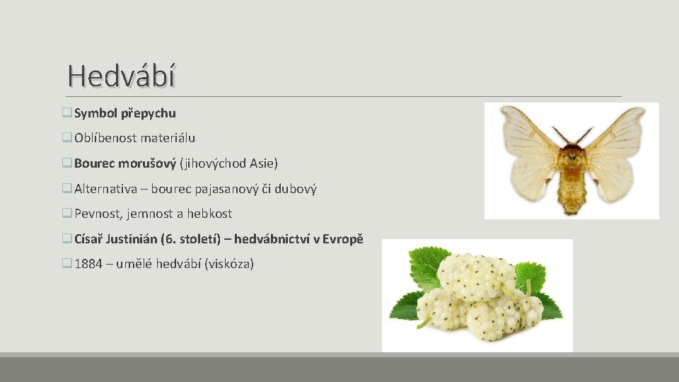 Hedvábí q. Symbol přepychu q. Oblíbenost materiálu q. Bourec morušový (jihovýchod Asie) q. Alternativa