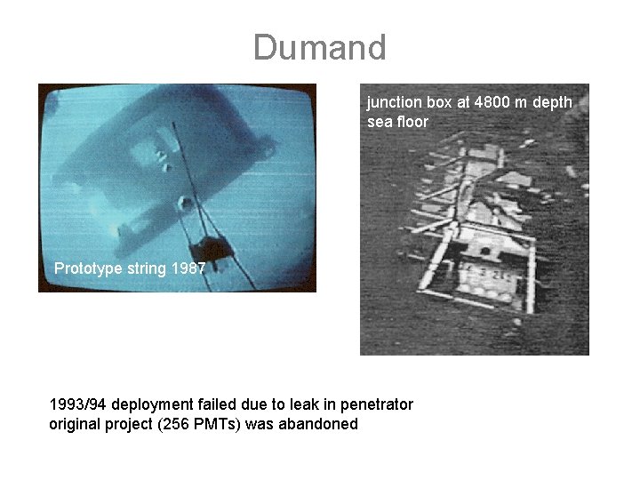 Dumand junction box at 4800 m depth sea floor Prototype string 1987 1993/94 deployment