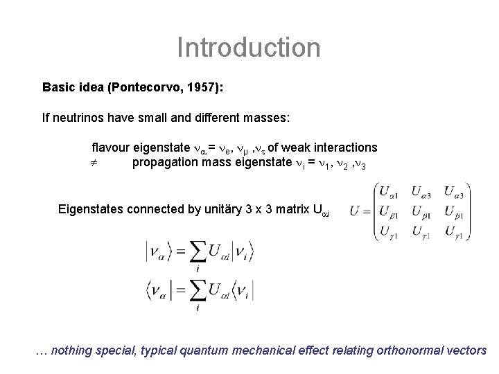 Introduction Basic idea (Pontecorvo, 1957): If neutrinos have small and different masses: flavour eigenstate