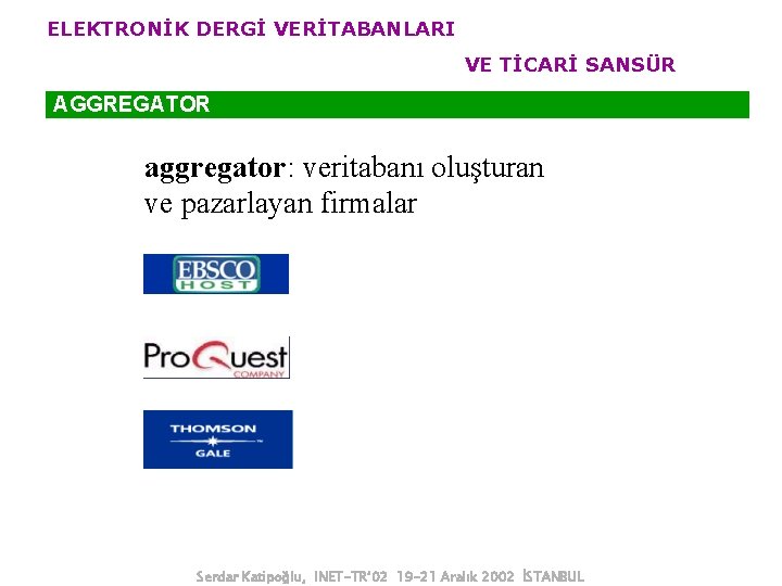 ELEKTRONİK DERGİ VERİTABANLARI VE TİCARİ SANSÜR AGGREGATOR aggregator: veritabanı oluşturan ve pazarlayan firmalar Serdar