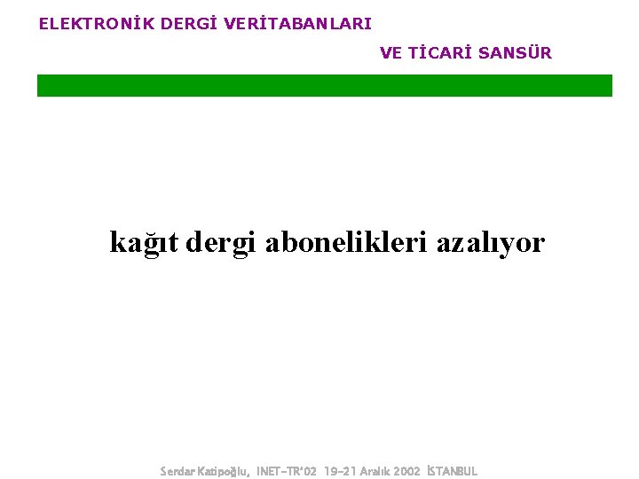 ELEKTRONİK DERGİ VERİTABANLARI VE TİCARİ SANSÜR kağıt dergi abonelikleri azalıyor Serdar Katipoğlu, INET-TR’ 02