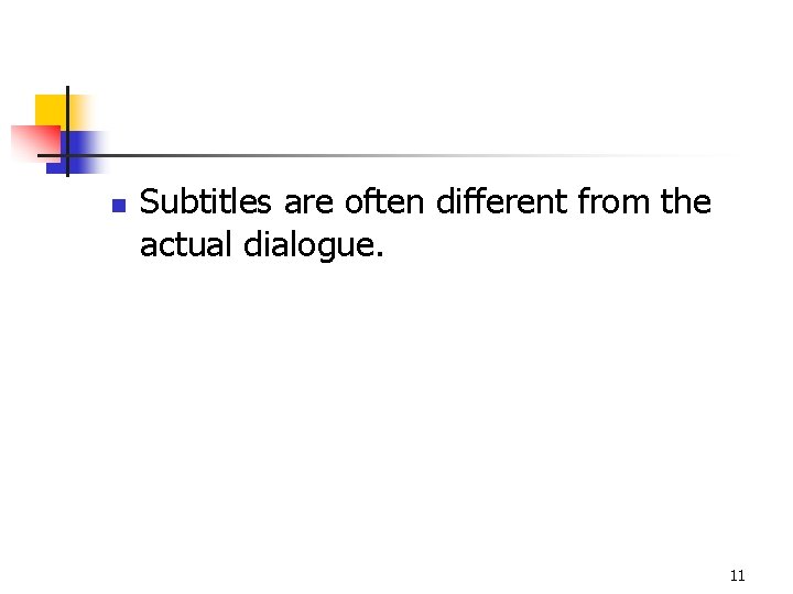 n Subtitles are often different from the actual dialogue. 11 