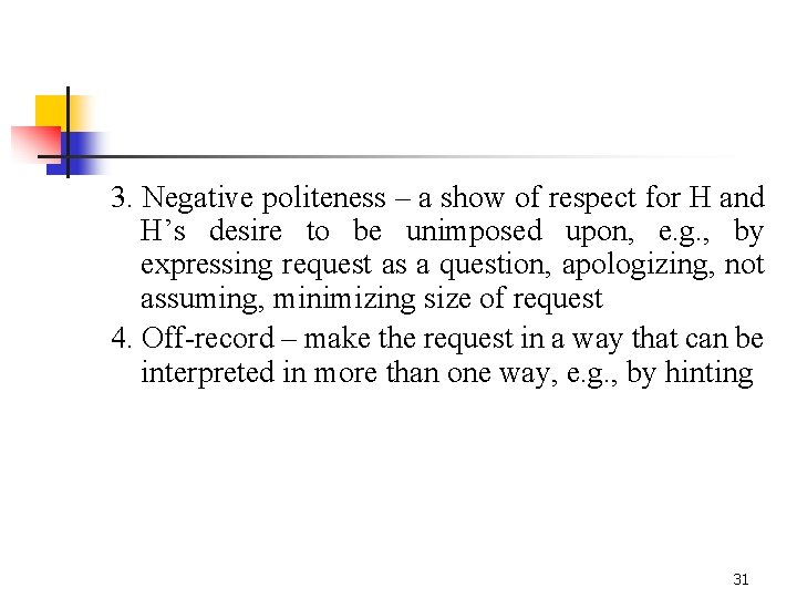 3. Negative politeness – a show of respect for H and H’s desire to