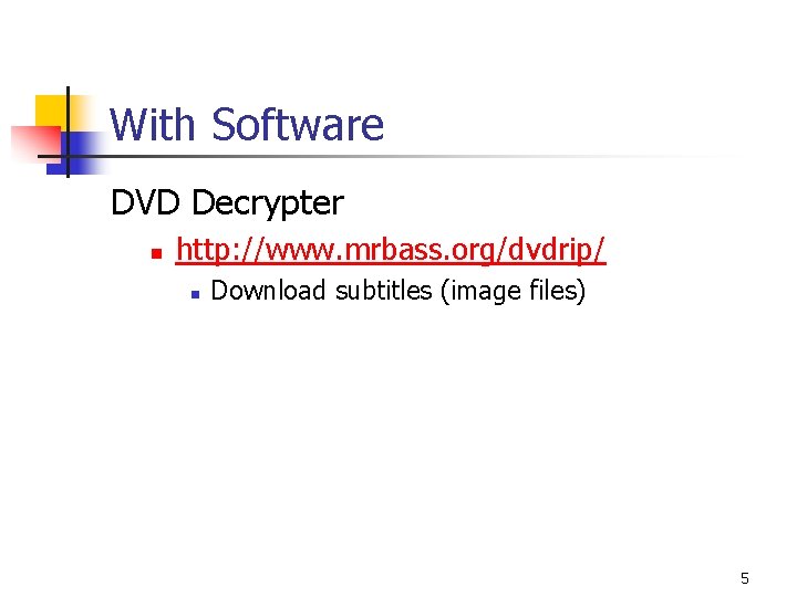 With Software DVD Decrypter n http: //www. mrbass. org/dvdrip/ n Download subtitles (image files)