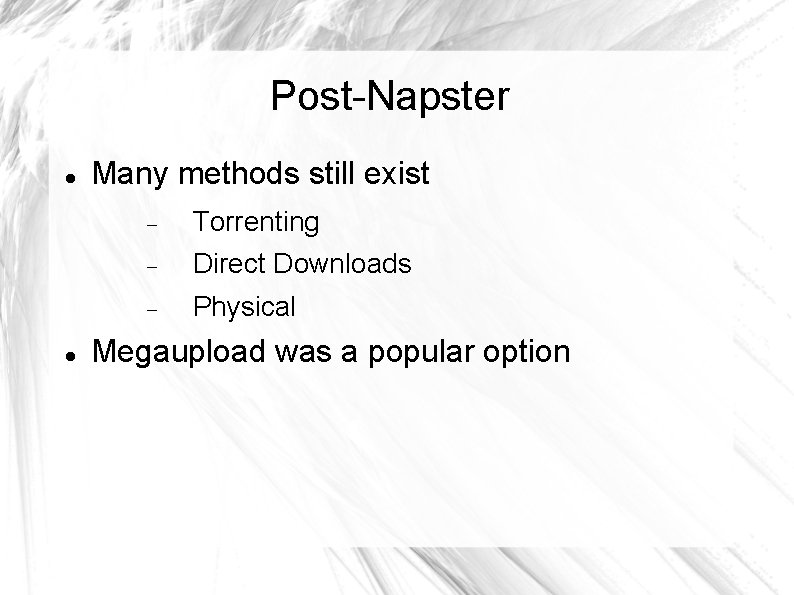 Post-Napster Many methods still exist Torrenting Direct Downloads Physical Megaupload was a popular option