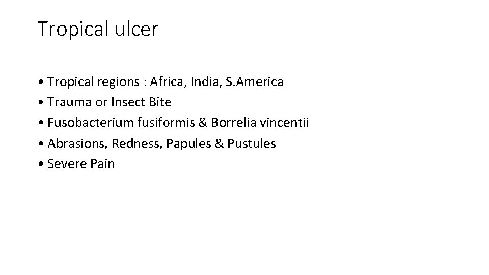 Tropical ulcer • Tropical regions : Africa, India, S. America • Trauma or Insect