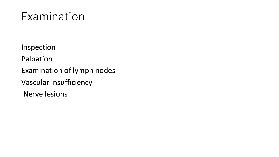 Examination Inspection Palpation Examination of lymph nodes Vascular insufficiency Nerve lesions 