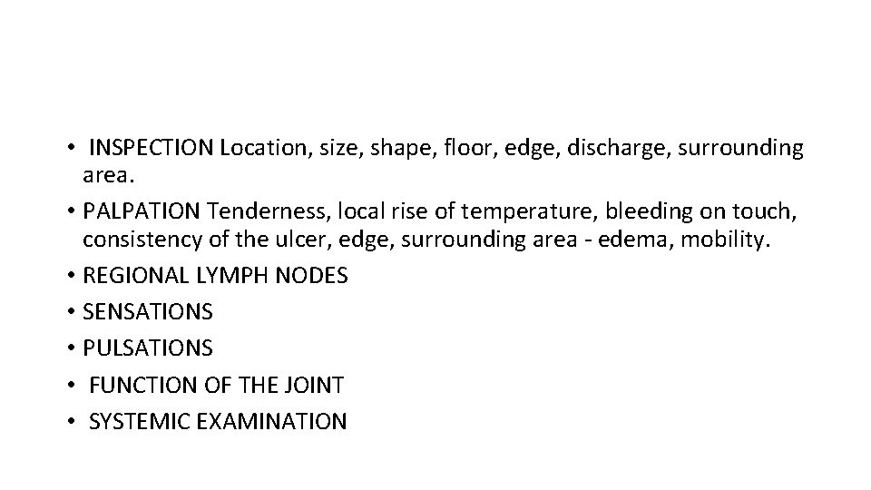  • INSPECTION Location, size, shape, floor, edge, discharge, surrounding area. • PALPATION Tenderness,