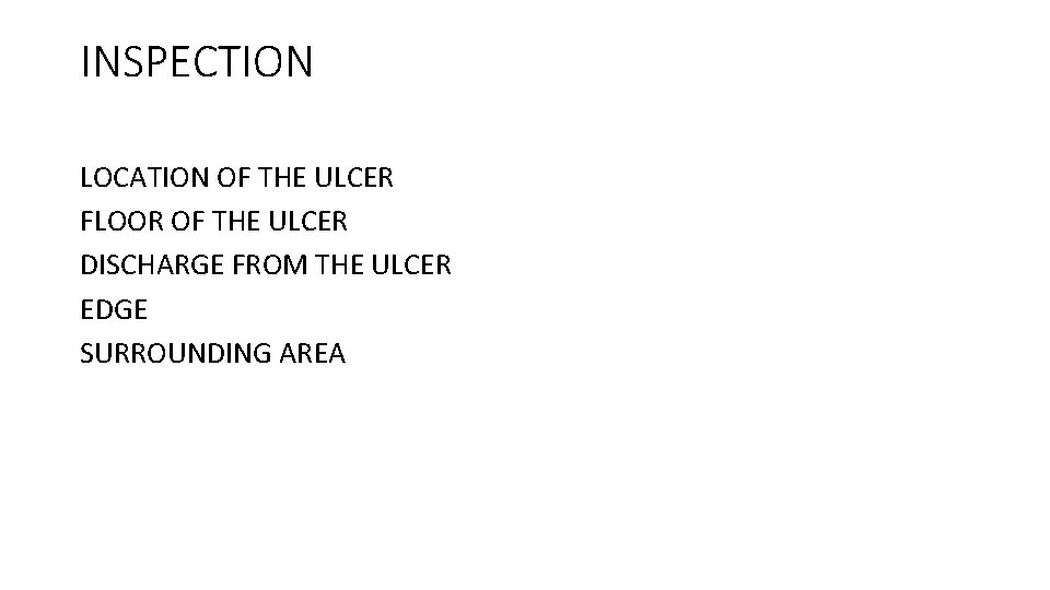 INSPECTION LOCATION OF THE ULCER FLOOR OF THE ULCER DISCHARGE FROM THE ULCER EDGE
