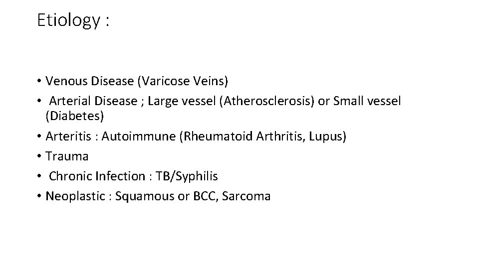 Etiology : • Venous Disease (Varicose Veins) • Arterial Disease ; Large vessel (Atherosclerosis)