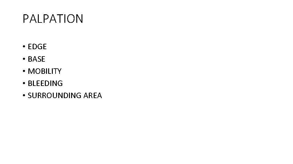 PALPATION • EDGE • BASE • MOBILITY • BLEEDING • SURROUNDING AREA 