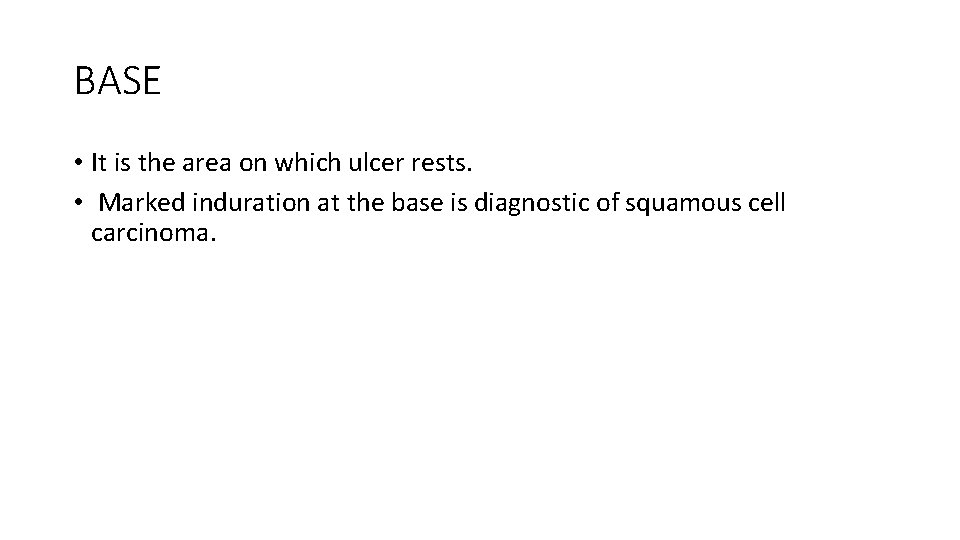 BASE • It is the area on which ulcer rests. • Marked induration at