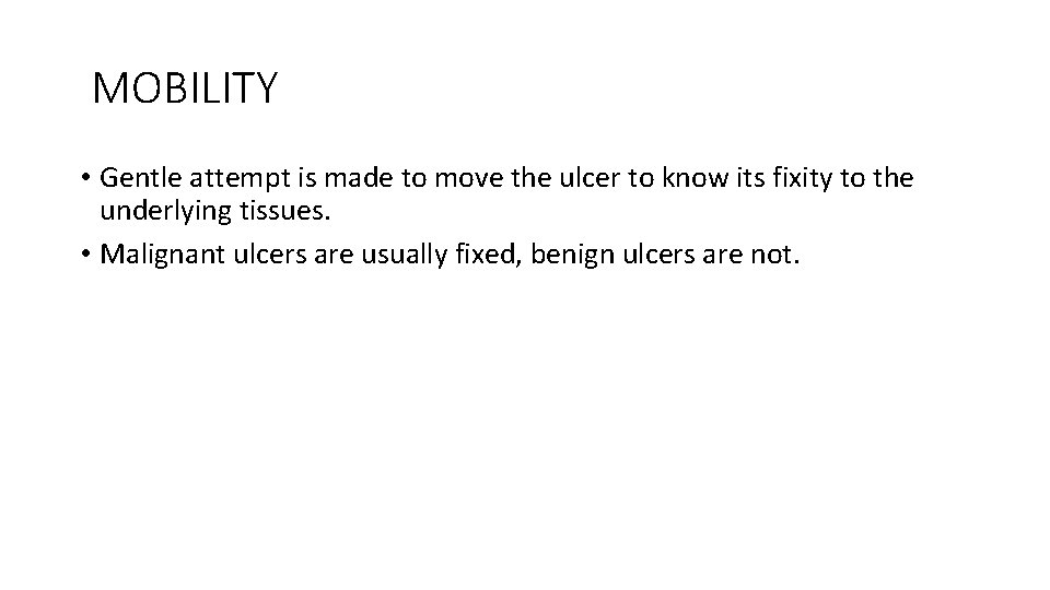 MOBILITY • Gentle attempt is made to move the ulcer to know its fixity