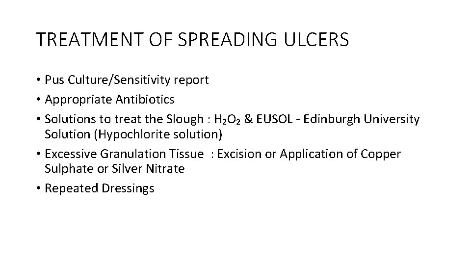 TREATMENT OF SPREADING ULCERS • Pus Culture/Sensitivity report • Appropriate Antibiotics • Solutions to