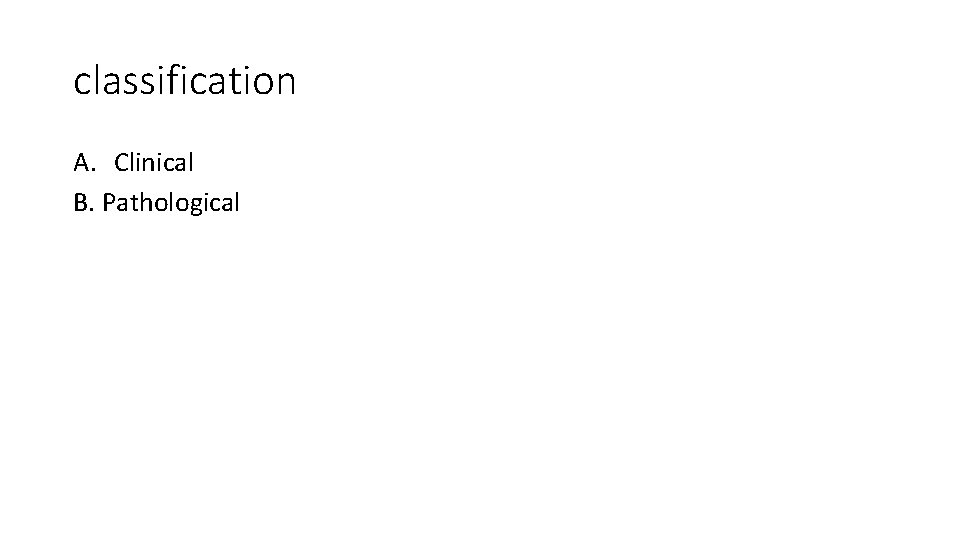 classification A. Clinical B. Pathological 