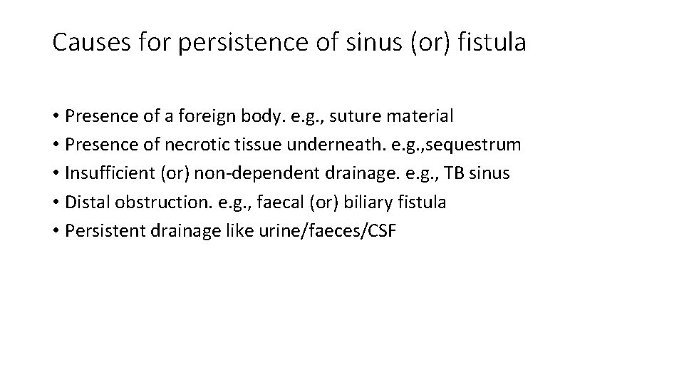 Causes for persistence of sinus (or) fistula • Presence of a foreign body. e.