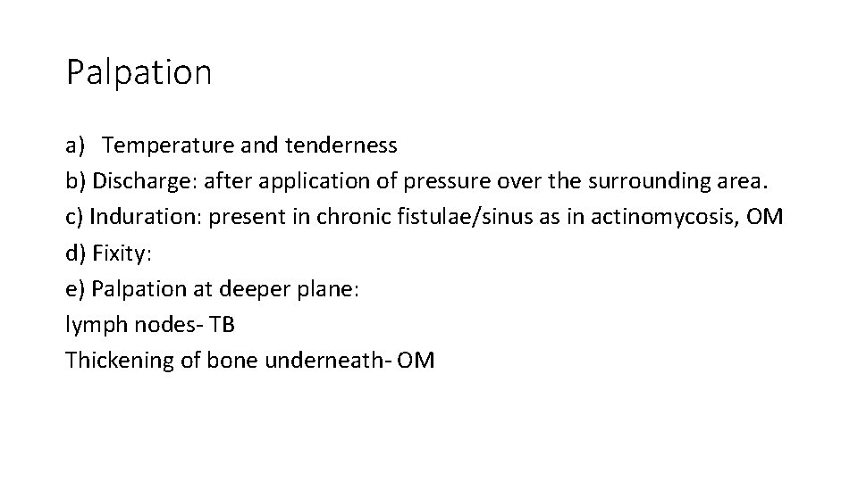 Palpation a) Temperature and tenderness b) Discharge: after application of pressure over the surrounding