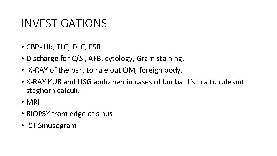 INVESTIGATIONS • CBP- Hb, TLC, DLC, ESR. • Discharge for C/S , AFB, cytology,