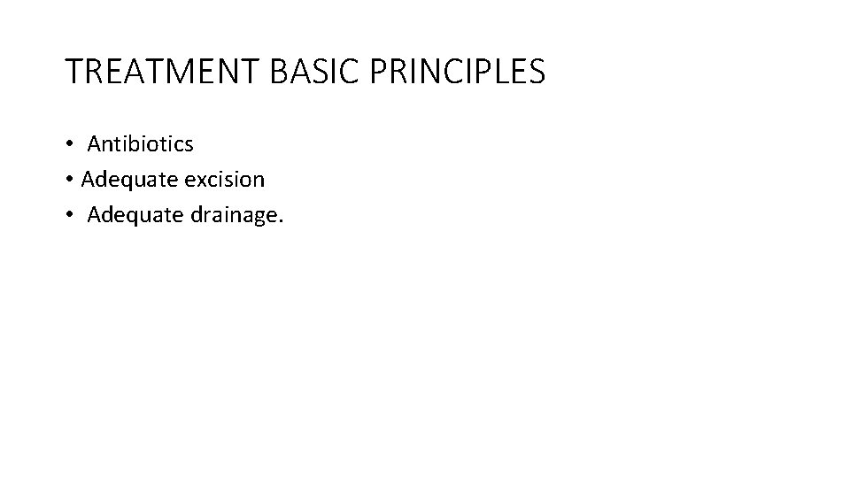 TREATMENT BASIC PRINCIPLES • Antibiotics • Adequate excision • Adequate drainage. 