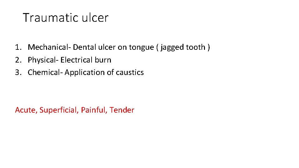 Traumatic ulcer 1. Mechanical- Dental ulcer on tongue ( jagged tooth ) 2. Physical-