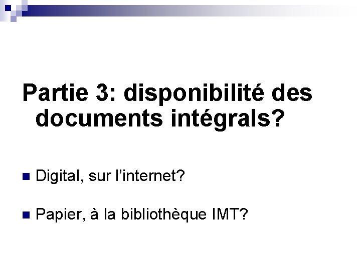Partie 3: disponibilité des documents intégrals? n Digital, sur l’internet? n Papier, à la