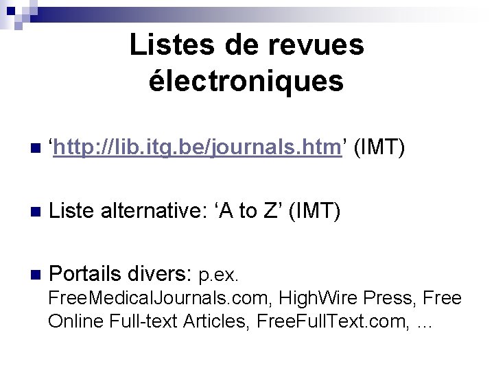 Listes de revues électroniques n ‘http: //lib. itg. be/journals. htm’ (IMT) n Liste alternative: