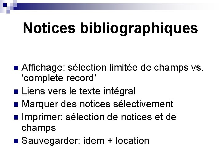 Notices bibliographiques Affichage: sélection limitée de champs vs. ‘complete record’ n Liens vers le