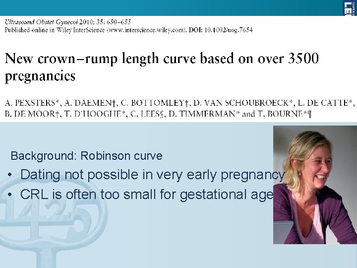 Background: Robinson curve • Dating not possible in very early pregnancy • CRL is