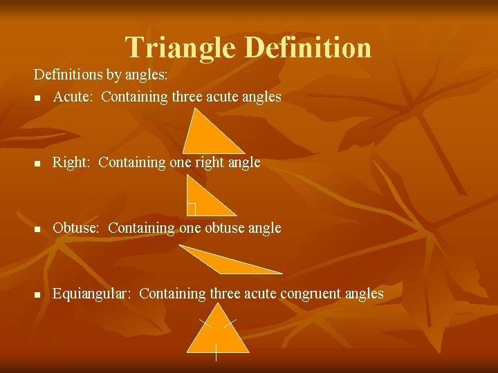 Triangle Definitions by angles: n Acute: Containing three acute angles n Right: Containing one