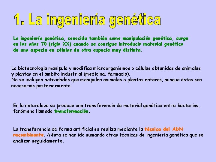 La ingeniería genética, conocida también como manipulación genética, surge en los años 70 (siglo