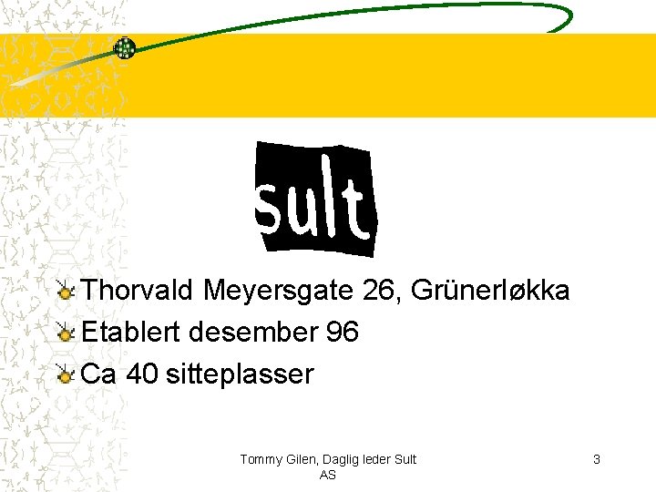 Thorvald Meyersgate 26, Grünerløkka Etablert desember 96 Ca 40 sitteplasser Tommy Gilen, Daglig leder