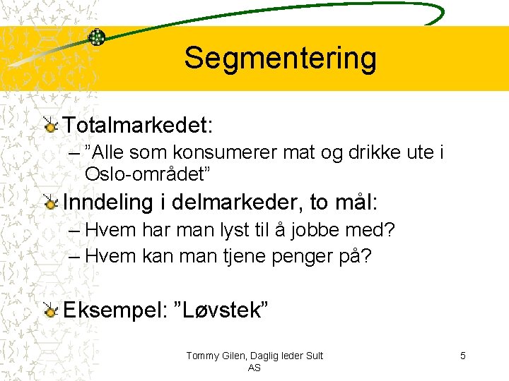 Segmentering Totalmarkedet: – ”Alle som konsumerer mat og drikke ute i Oslo-området” Inndeling i