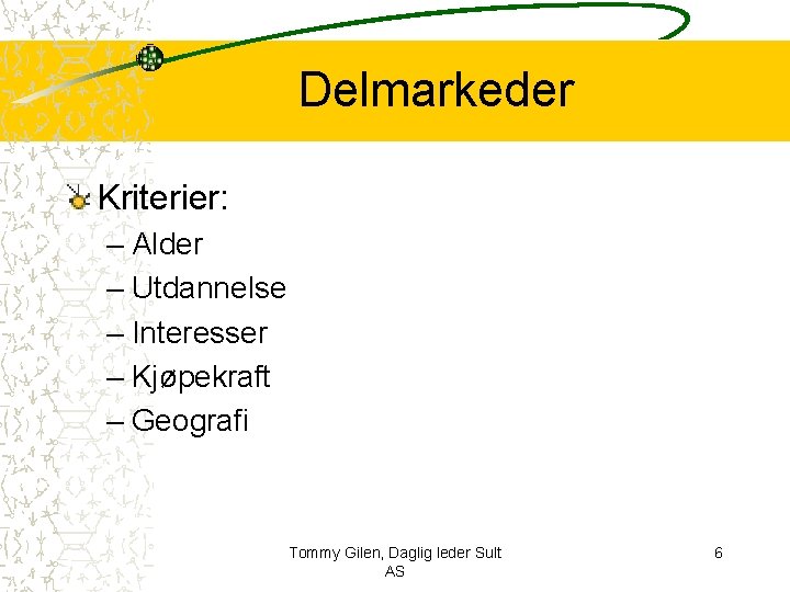 Delmarkeder Kriterier: – Alder – Utdannelse – Interesser – Kjøpekraft – Geografi Tommy Gilen,