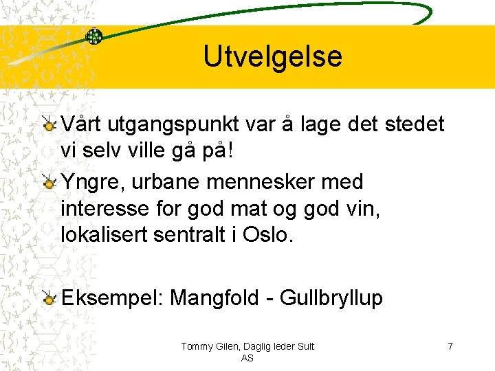 Utvelgelse Vårt utgangspunkt var å lage det stedet vi selv ville gå på! Yngre,