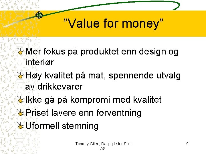 ”Value for money” Mer fokus på produktet enn design og interiør Høy kvalitet på