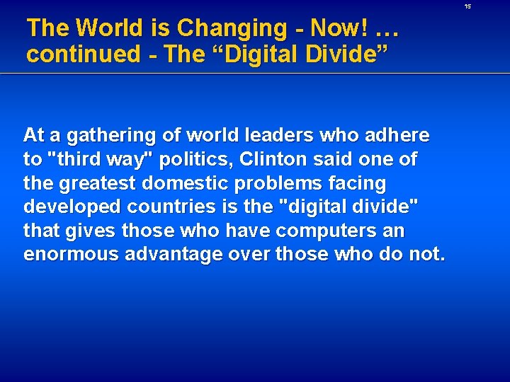 15 The World is Changing - Now! … continued - The “Digital Divide” At