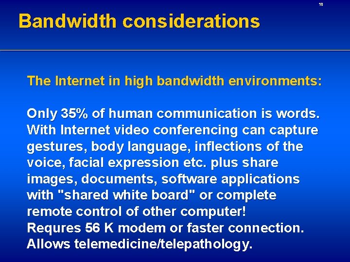 18 Bandwidth considerations The Internet in high bandwidth environments: Only 35% of human communication