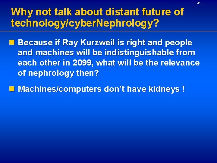 24 Why not talk about distant future of technology/cyber. Nephrology? n Because if Ray