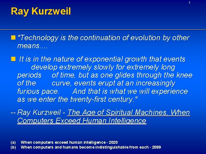 3 Ray Kurzweil n "Technology is the continuation of evolution by other means. .