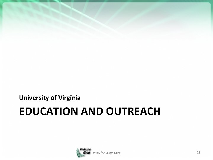 University of Virginia EDUCATION AND OUTREACH http: //futuregrid. org 22 