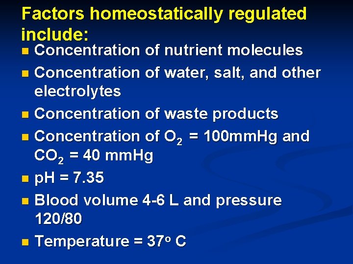Factors homeostatically regulated include: Concentration of nutrient molecules n Concentration of water, salt, and