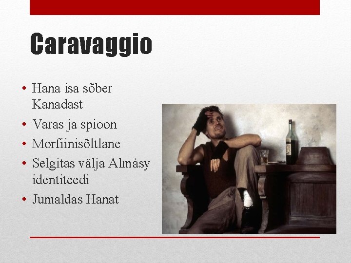 Caravaggio • Hana isa sõber Kanadast • Varas ja spioon • Morfiinisõltlane • Selgitas