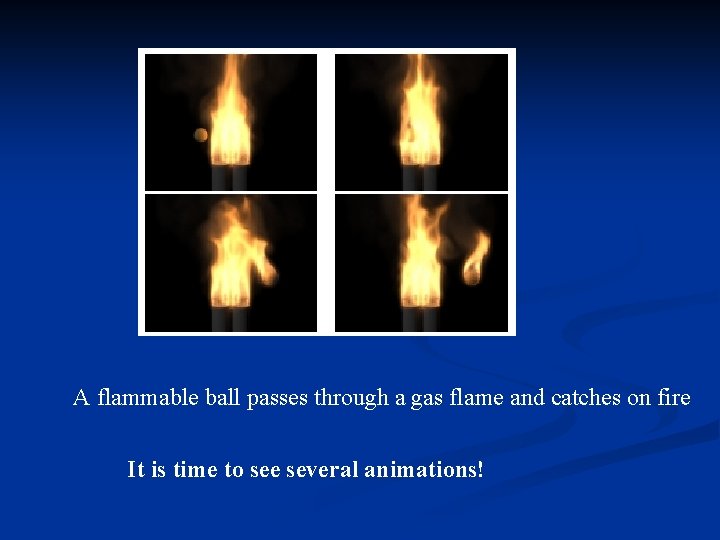 A flammable ball passes through a gas flame and catches on fire It is