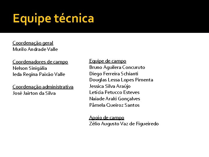 Equipe técnica Coordenação geral Murilo Andrade Valle Coordenadores de campo Nelson Sinigália Ieda Regina