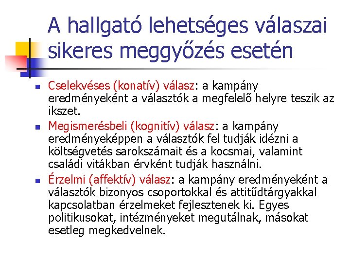 A hallgató lehetséges válaszai sikeres meggyőzés esetén n Cselekvéses (konatív) válasz: a kampány eredményeként A hallgató lehetséges válaszai sikeres meggyőzés esetén n Cselekvéses (konatív) válasz: a kampány eredményeként