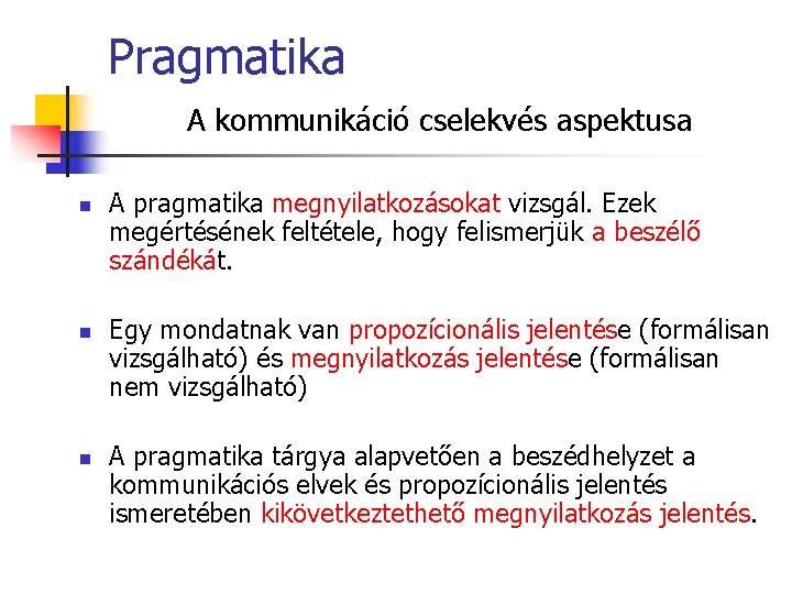 Pragmatika A kommunikáció cselekvés aspektusa n n n A pragmatika megnyilatkozásokat vizsgál. Ezek megértésének