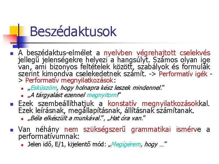 Beszédaktusok n A beszédaktus-elmélet a nyelvben végrehajtott cselekvés jellegű jelenségekre helyezi a hangsúlyt. Számos