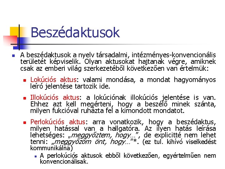 Beszédaktusok n A beszédaktusok a nyelv társadalmi, intézményes-konvencionális területét képviselik. Olyan aktusokat hajtanak végre, Beszédaktusok n A beszédaktusok a nyelv társadalmi, intézményes-konvencionális területét képviselik. Olyan aktusokat hajtanak végre,