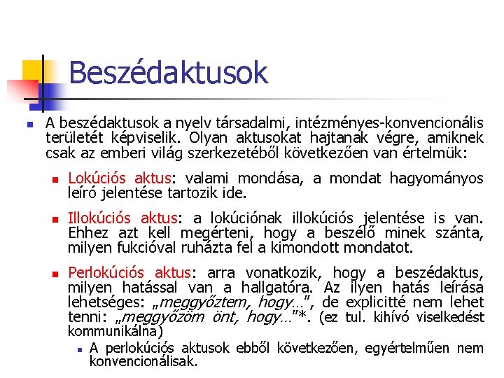 Beszédaktusok n A beszédaktusok a nyelv társadalmi, intézményes-konvencionális területét képviselik. Olyan aktusokat hajtanak végre,