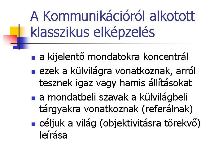 A Kommunikációról alkotott klasszikus elképzelés n n a kijelentő mondatokra koncentrál ezek a külvilágra